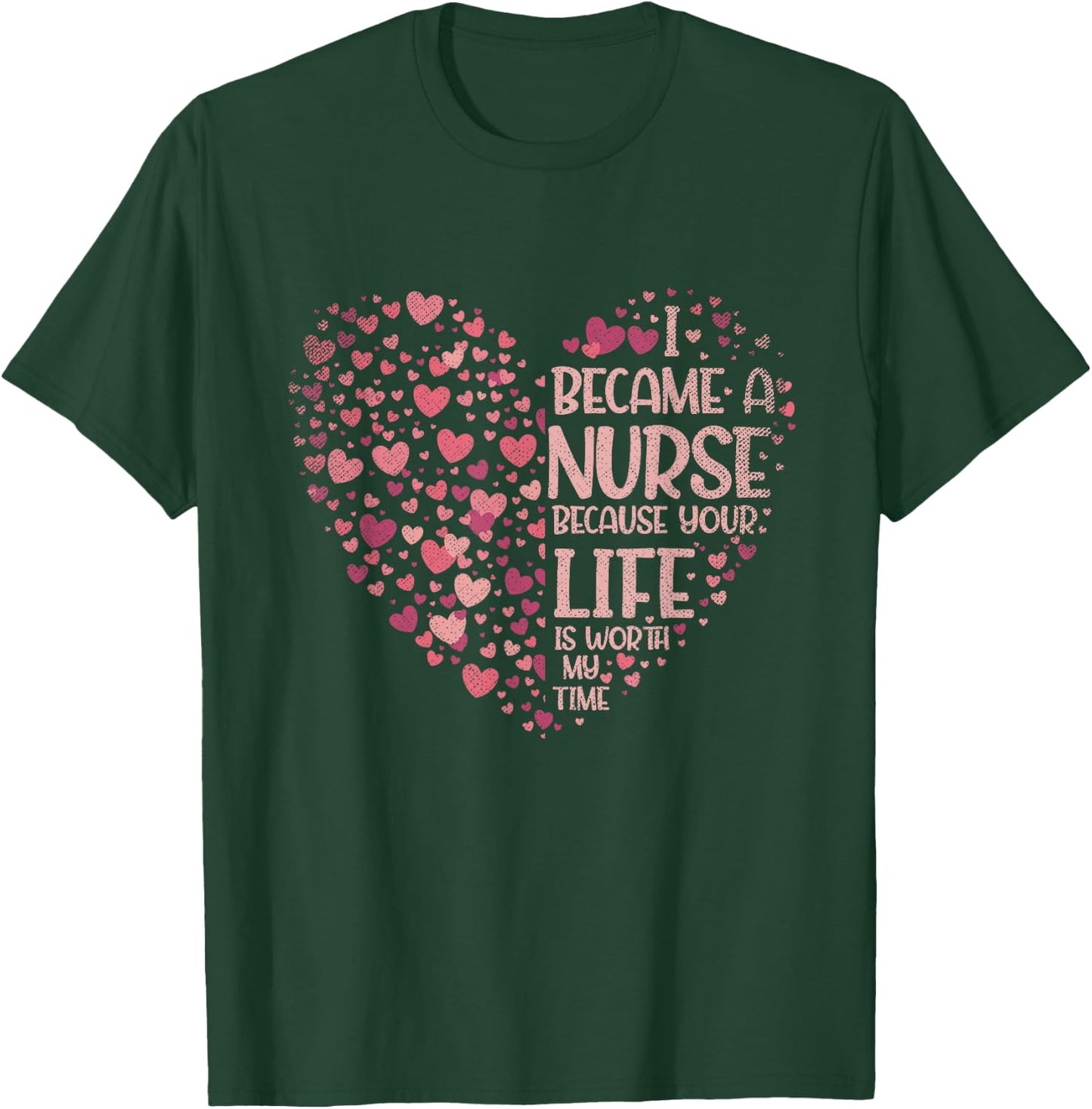 I Became A Nurse Because Your Life Is Worth My Time Nurse T-Shirt - T-Shirt | Forest