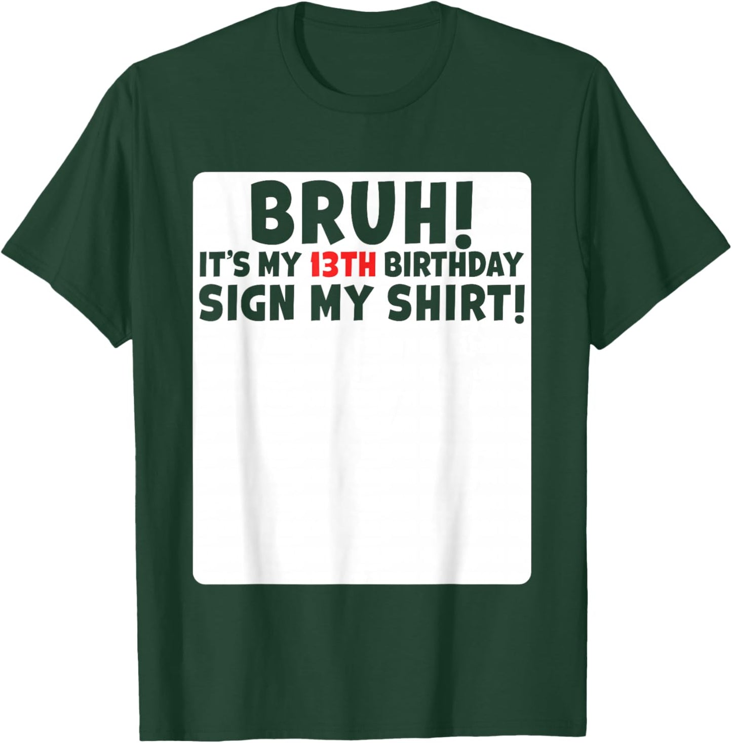 Bruh It's My 13th Birthday Sign My Shirt 13 Years Old Party T-Shirt - T-Shirt | Forest