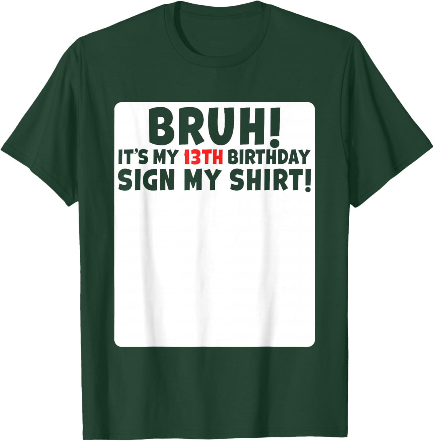 Bruh It's My 13th Birthday Sign My Shirt 13 Years Old Party T-Shirt - T-Shirt | Forest