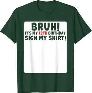 Bruh It's My 13th Birthday Sign My Shirt 13 Years Old Party T-Shirt - T-Shirt | Forest