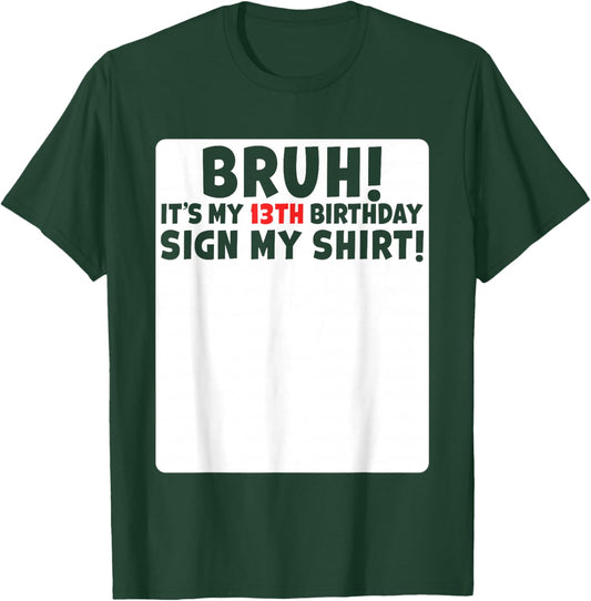 Bruh It's My 13th Birthday Sign My Shirt 13 Years Old Party T-Shirt - T-Shirt | Forest