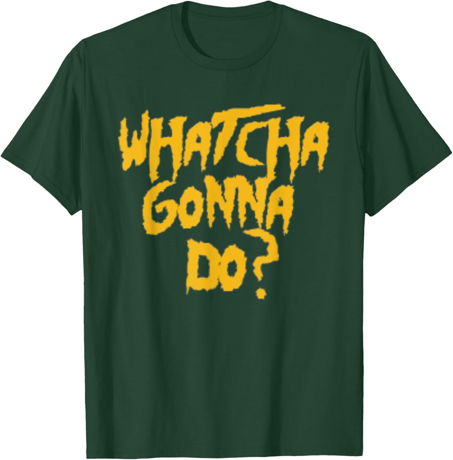 Whatcha Gonna Do? Funny Pro Wrestling Phrase Gift T-Shirt - T-Shirt | Forest