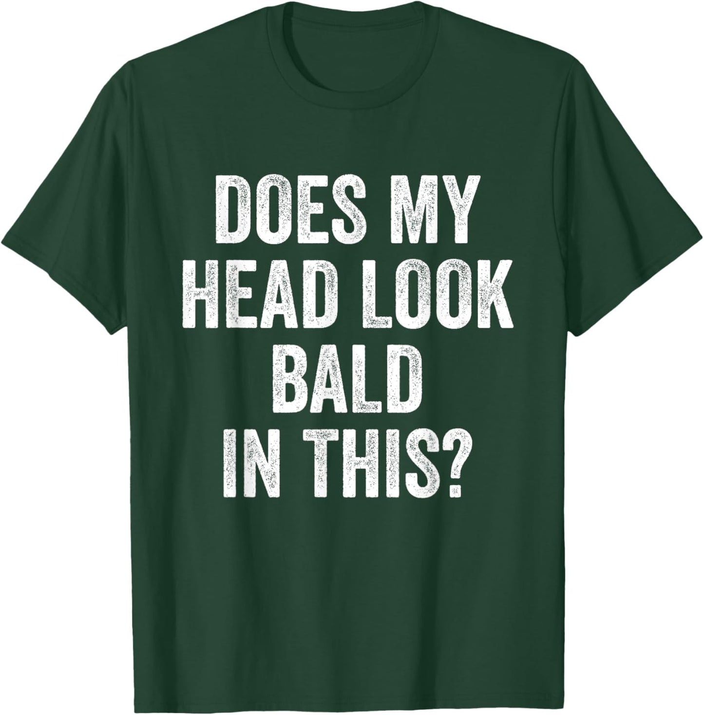 Does My Head Look Bald In This Funny Saying Sarcastic T-Shirt - T-Shirt | Forest