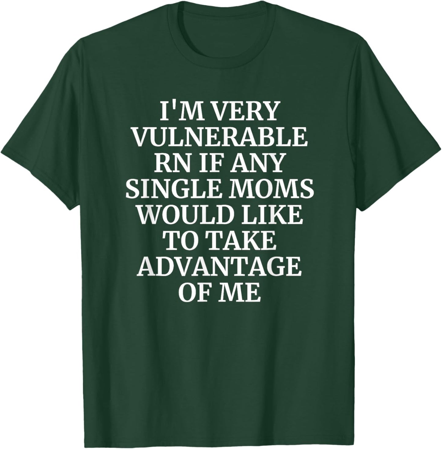 I'm Very Vulnerable rn I Love Single Moms T-Shirt - T-Shirt | Forest