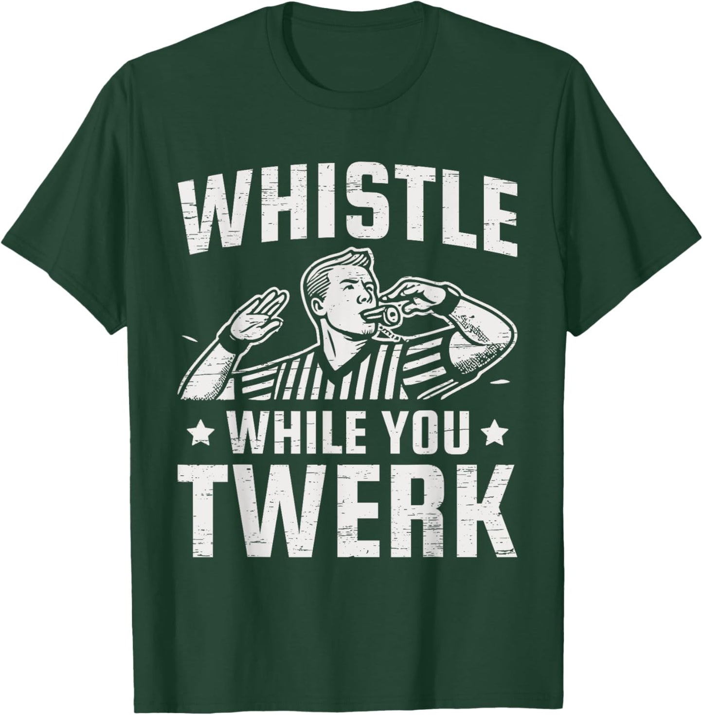 Whistle While You Twerk Funny Referee T-Shirt - T-Shirt | Forest