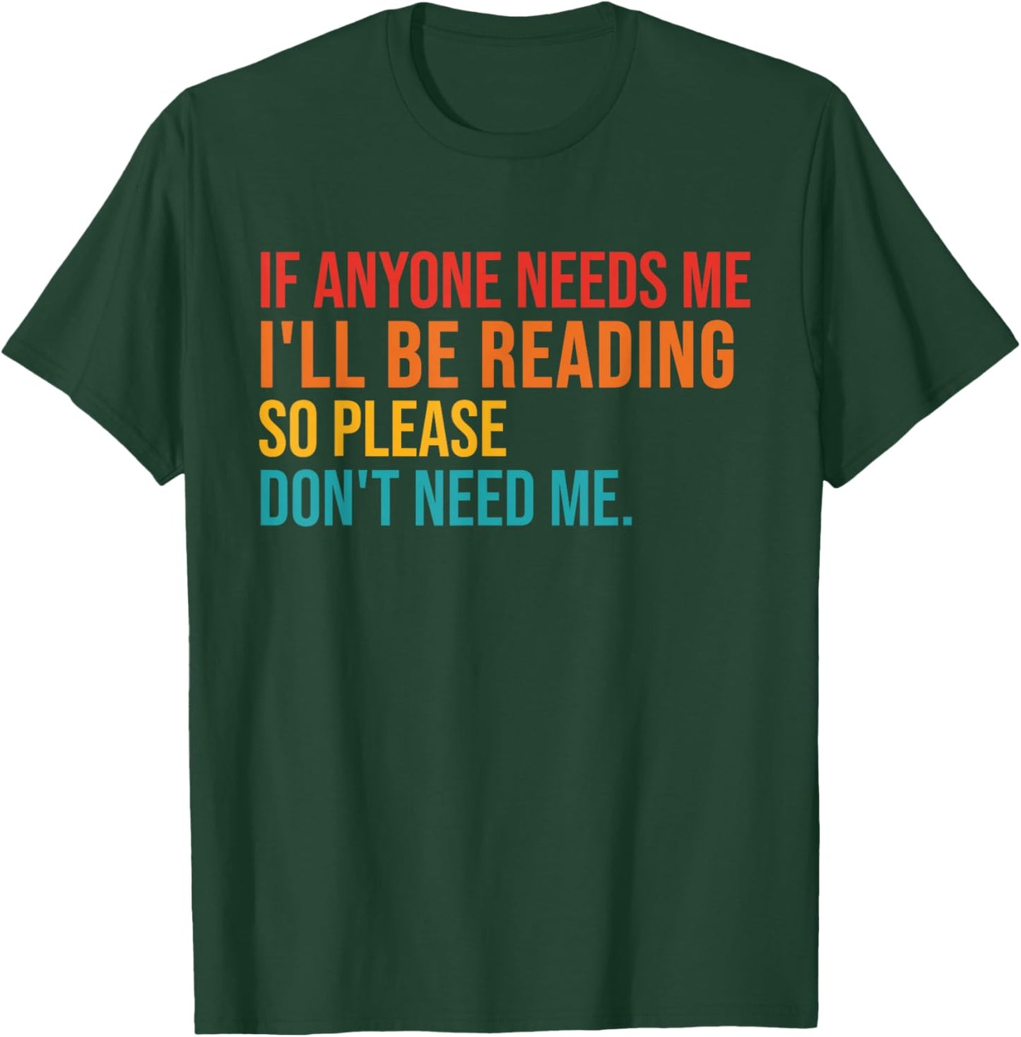 If Anyone Needs Me I'll Be Reading So Please Don't Need Me T-Shirt - T-Shirt | Forest