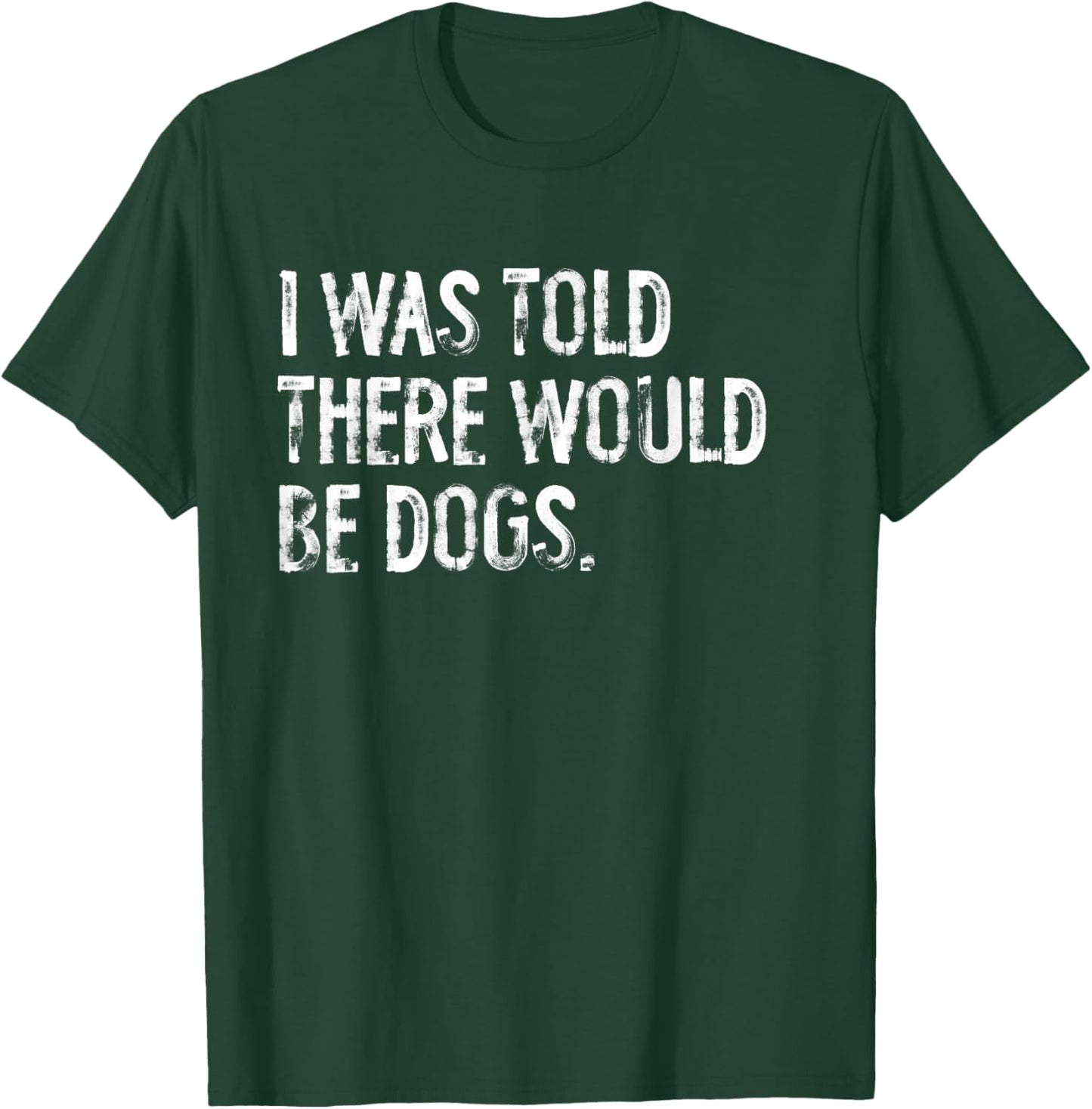 I was Told There Would Be Dogs T-Shirt - T-Shirt | Forest