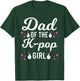 Dad the K-Pop Girl K-pop Girl T-Shirt - T-Shirt | Forest