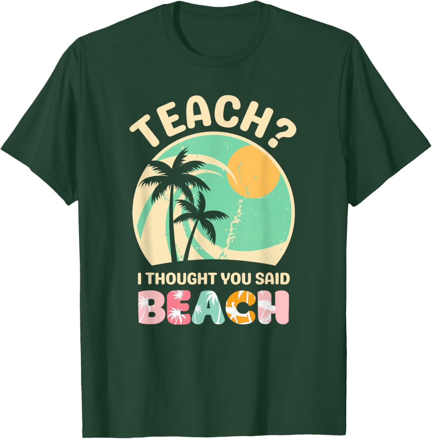 Teach I Thought You Said Beach Teacher Summer Vacation Retro Men Women Girls Kids T-Shirt - T-Shirt | Forest