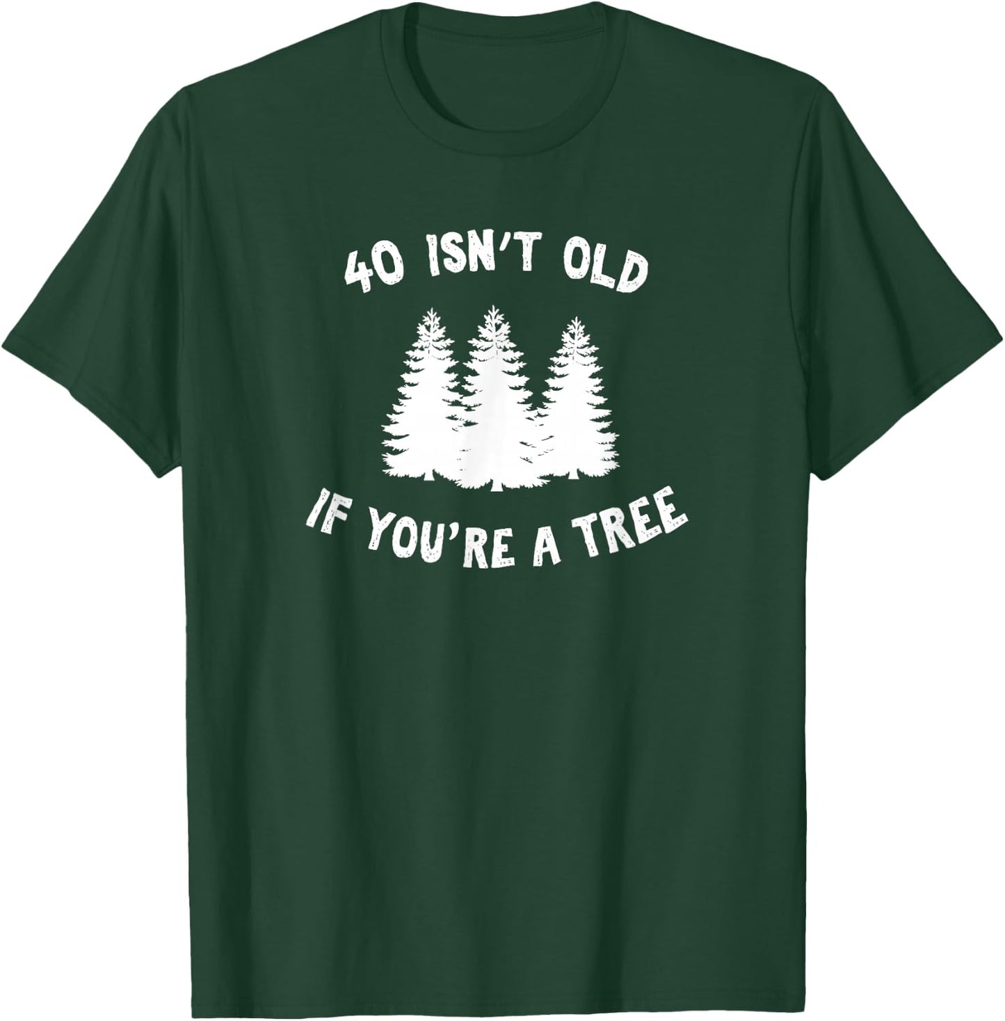 40 Isn't Old If You're A Tree Sarcastic Group Party T-Shirt - T-Shirt | Forest