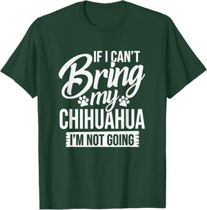 Can't Bring Chihuahua Not Going - Chihuahua Lover Shirt Gift T-Shirt - T-Shirt | Forest