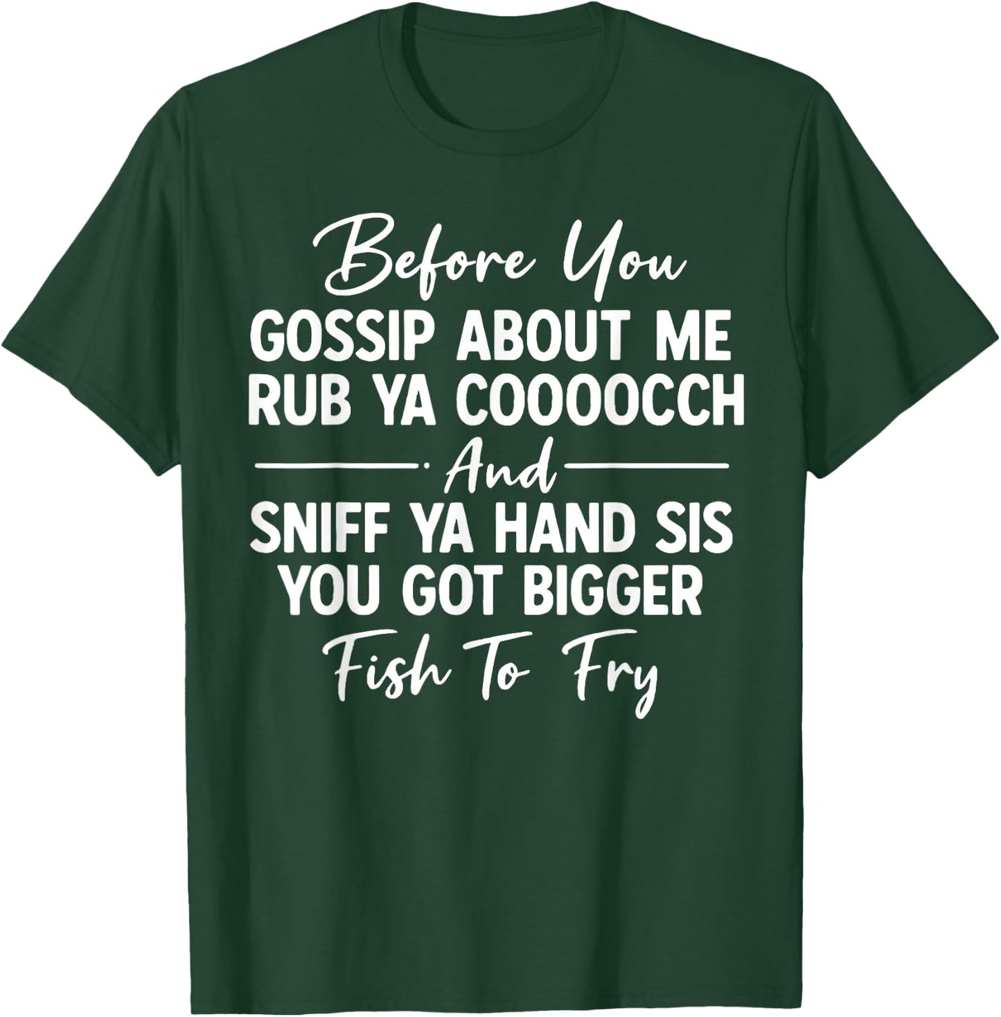 Before You Gossip About Me Rub Ya Cooooch and Sniff Ya Hand T-Shirt - T-Shirt | Forest