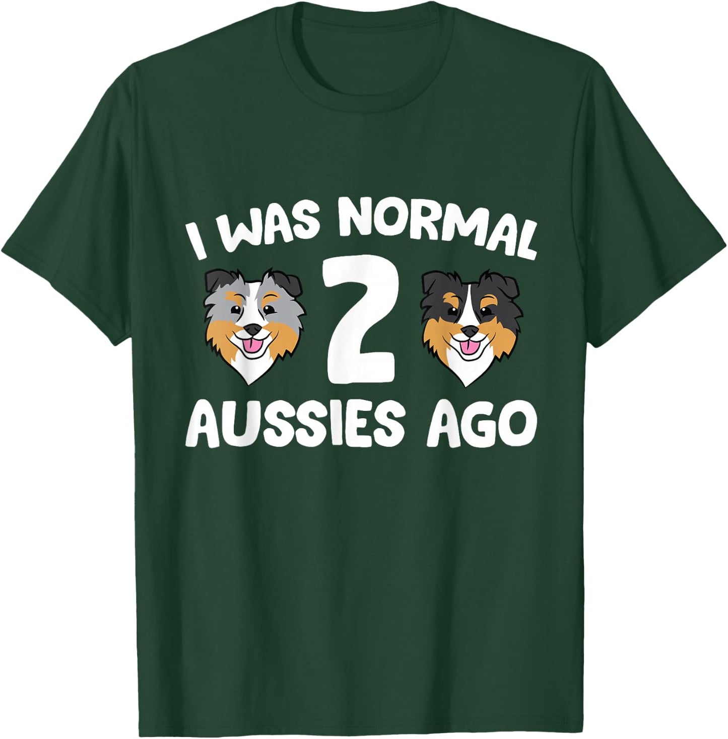 I was Normal 2 Aussies Ago Funny Australian Shepherd T-Shirt - T-Shirt | Forest