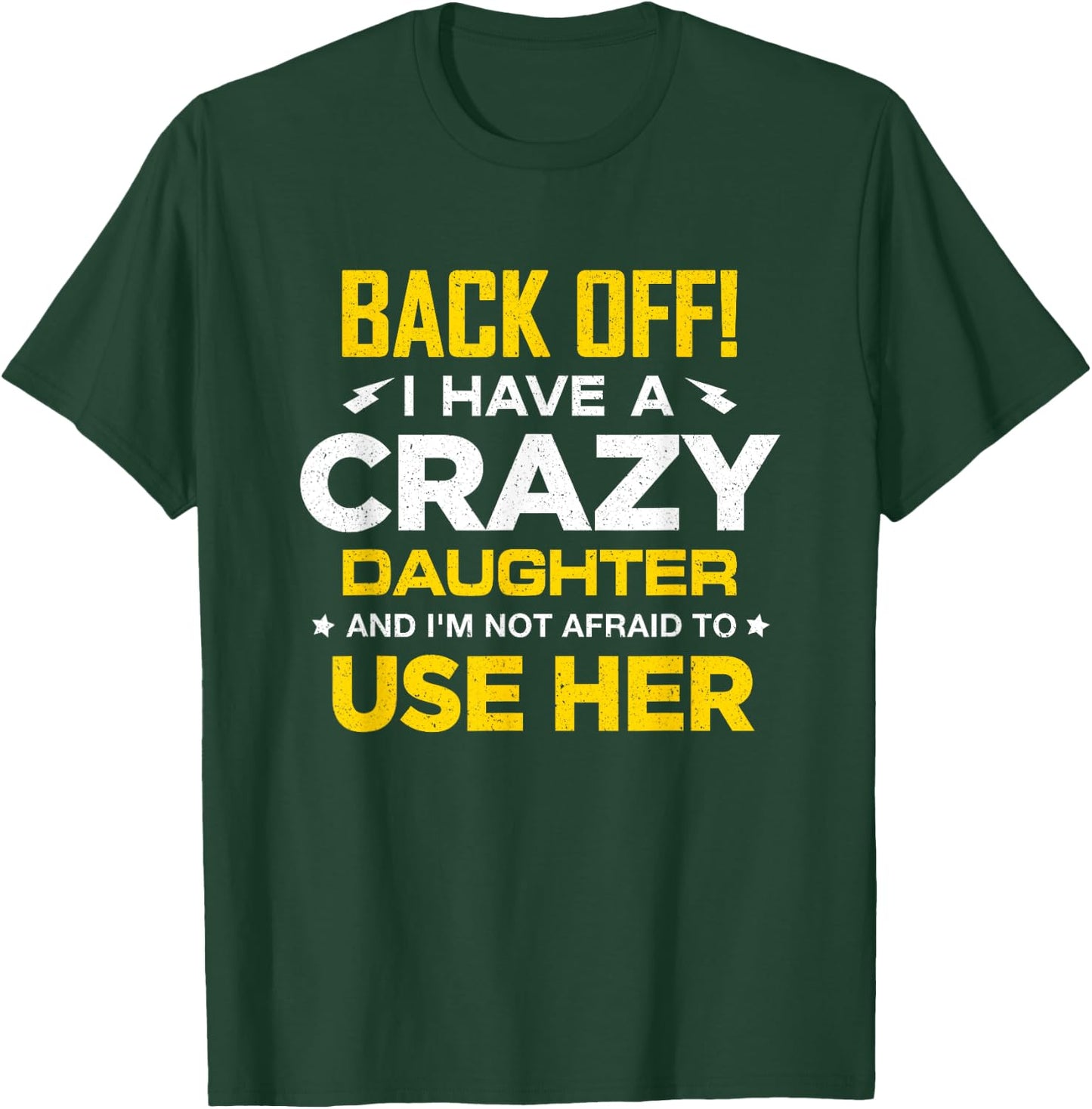 I Have A Crazy Daughter And I'm Not Afraid To Use Her T-Shirt - T-Shirt | Forest