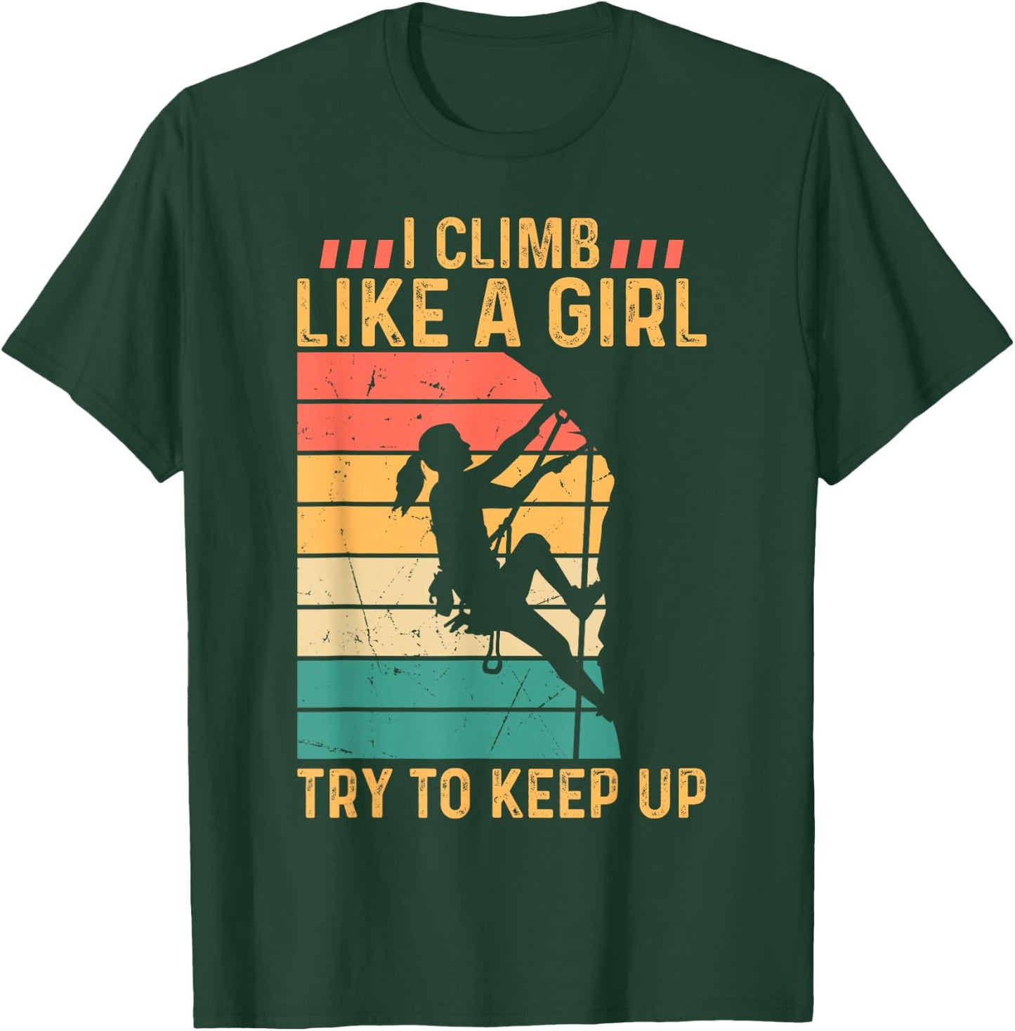 I Climb Like A Girl Try to Keep Up - Climber Rock Climbing T-Shirt - T-Shirt | Forest