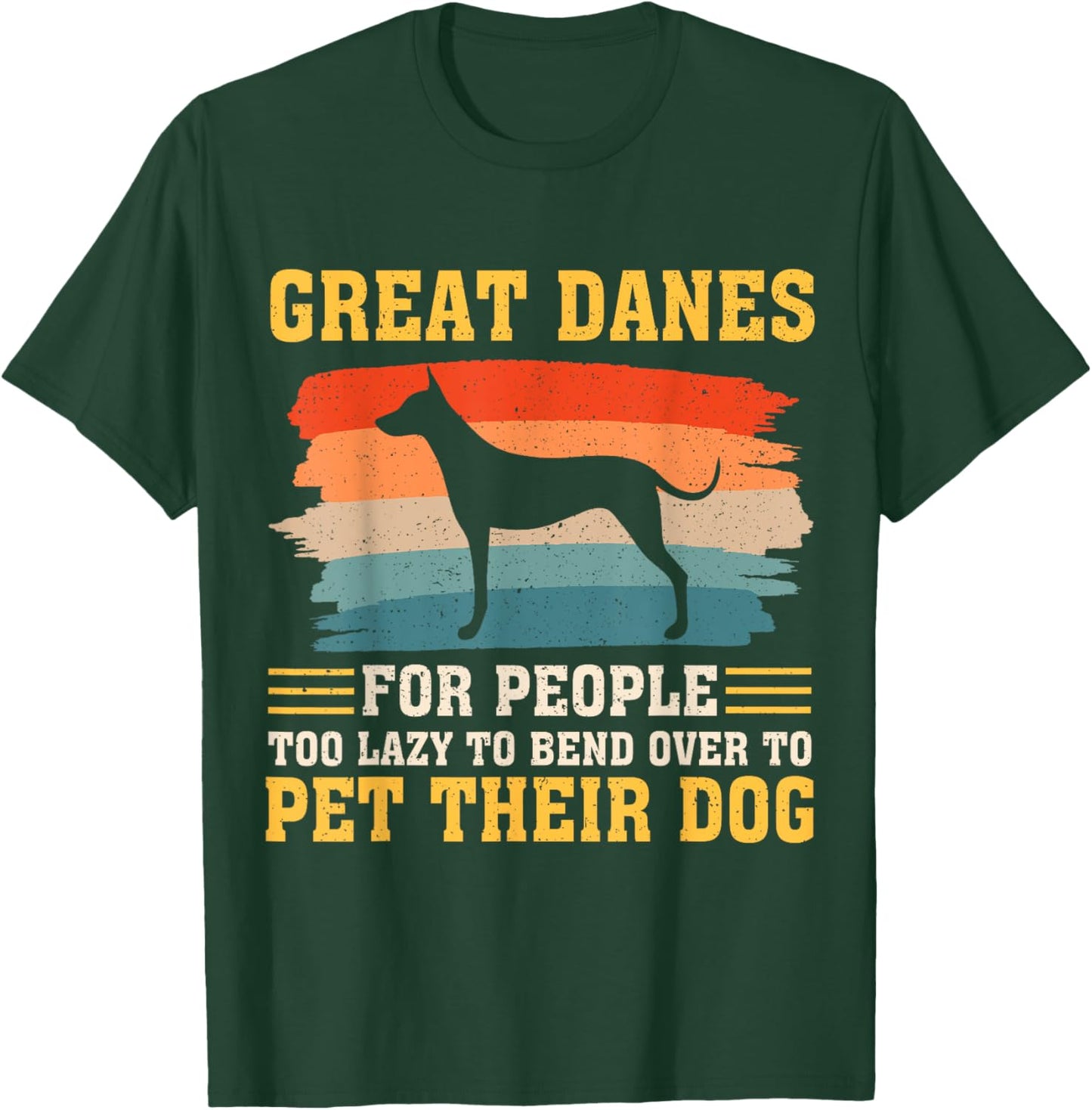 Great Danes For People Too Lazy to Bend Over To Pet T-Shirt - T-Shirt | Forest