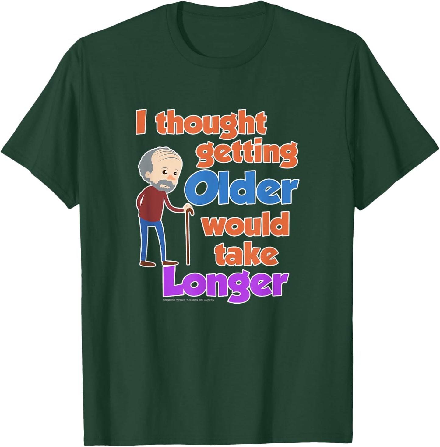 I Thought Getting Older Would Take Longer Funny Novelty Gift T-Shirt - T-Shirt | Forest