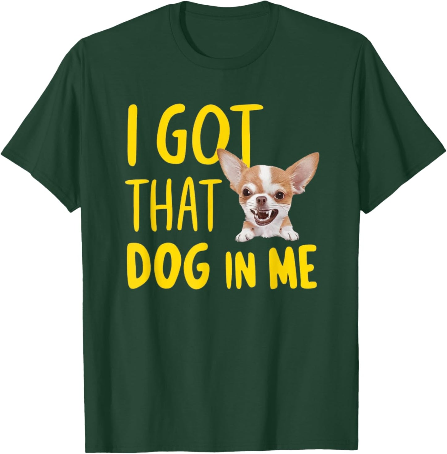 I Got That Dog In Me Chihuahua T-Shirt - T-Shirt | Forest