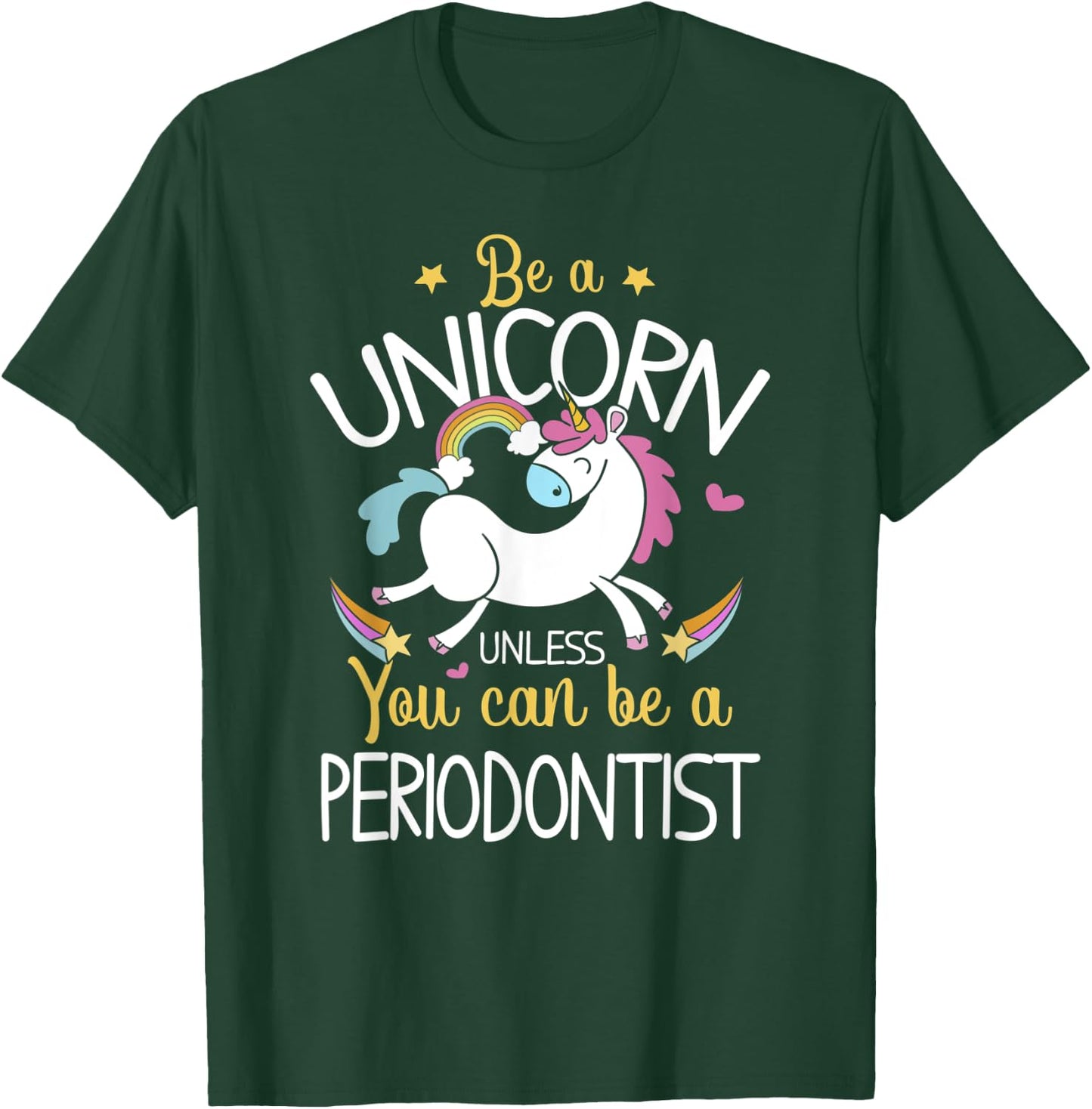 Periodontist Be A Unicorn - Periodontist Shirt Gift T-Shirt - T-Shirt | Forest