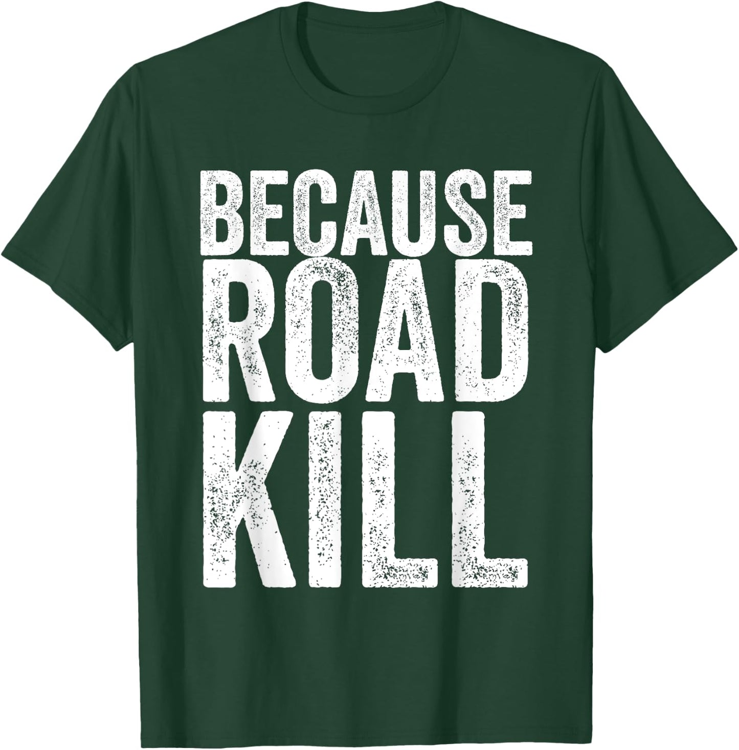 Because Roadkill T-Shirt - T-Shirt | Forest