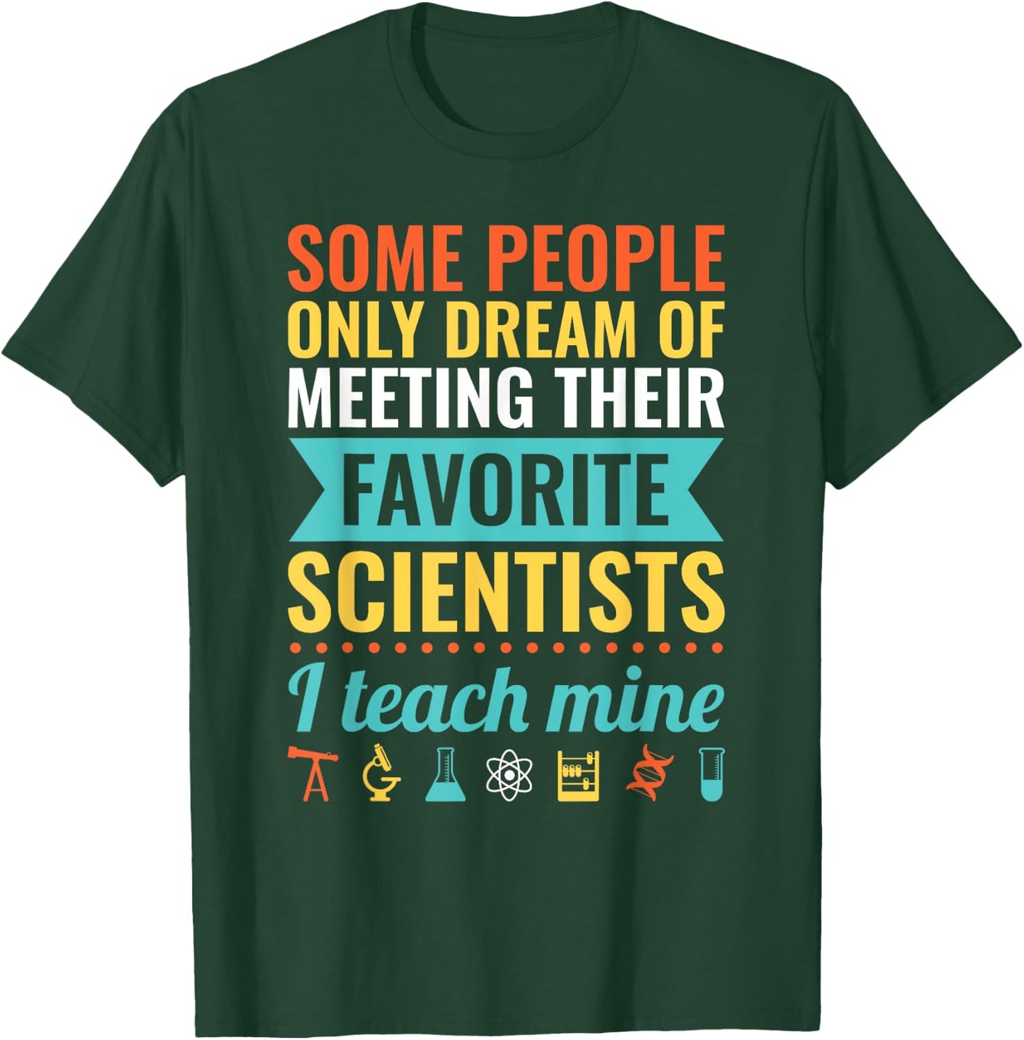 Dream of Meeting their Favorite Scientists I Teach Mine Women T-Shirt - T-Shirt | Forest