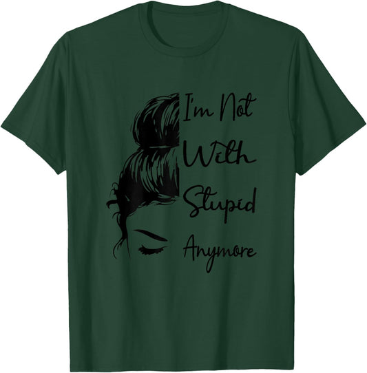 I'm Not With Stupid Anymore Funny Breaking Up Joke Divorce T-Shirt - T-Shirt | Forest