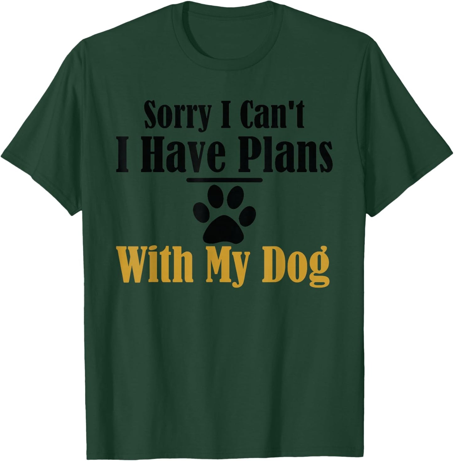 Sorry I Can't I Have Plans With My Dog T-Shirt - T-Shirt | Forest