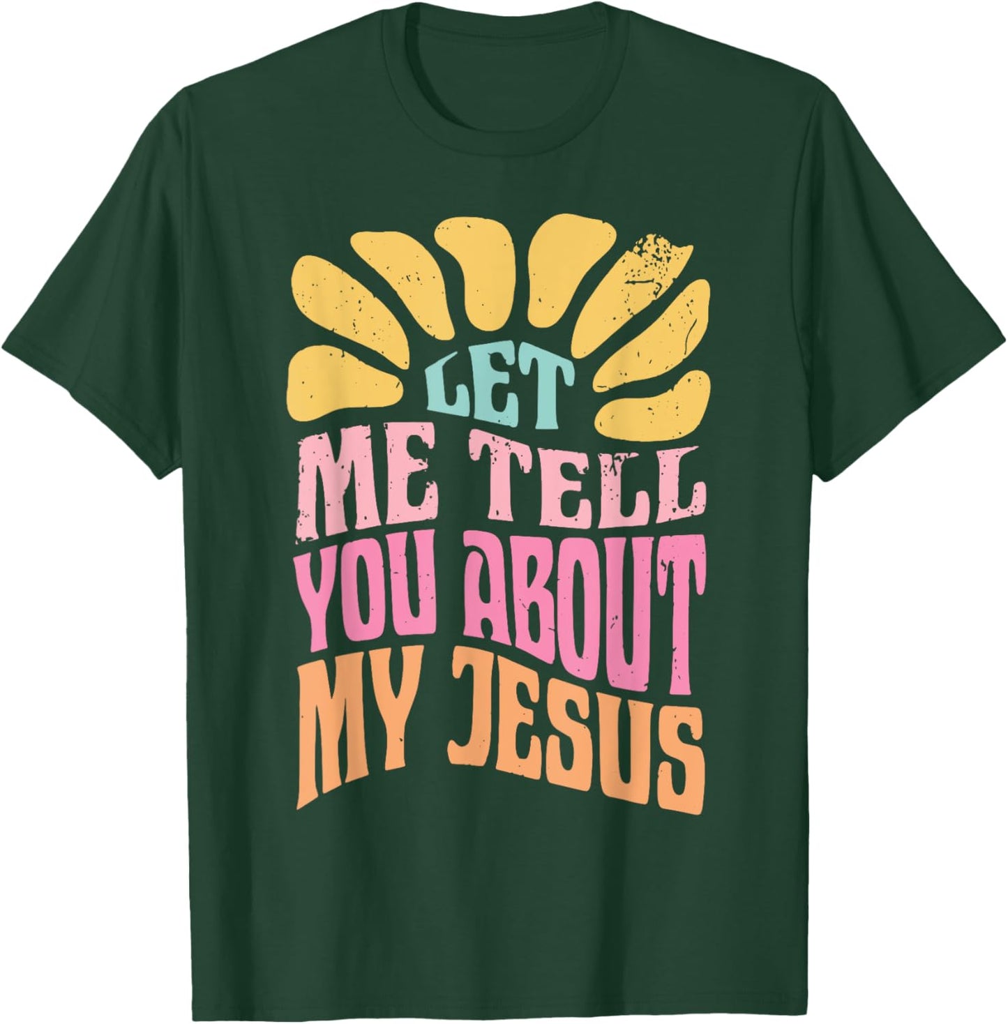 Let Me Tell You About My Jesus T-Shirt - T-Shirt | Forest