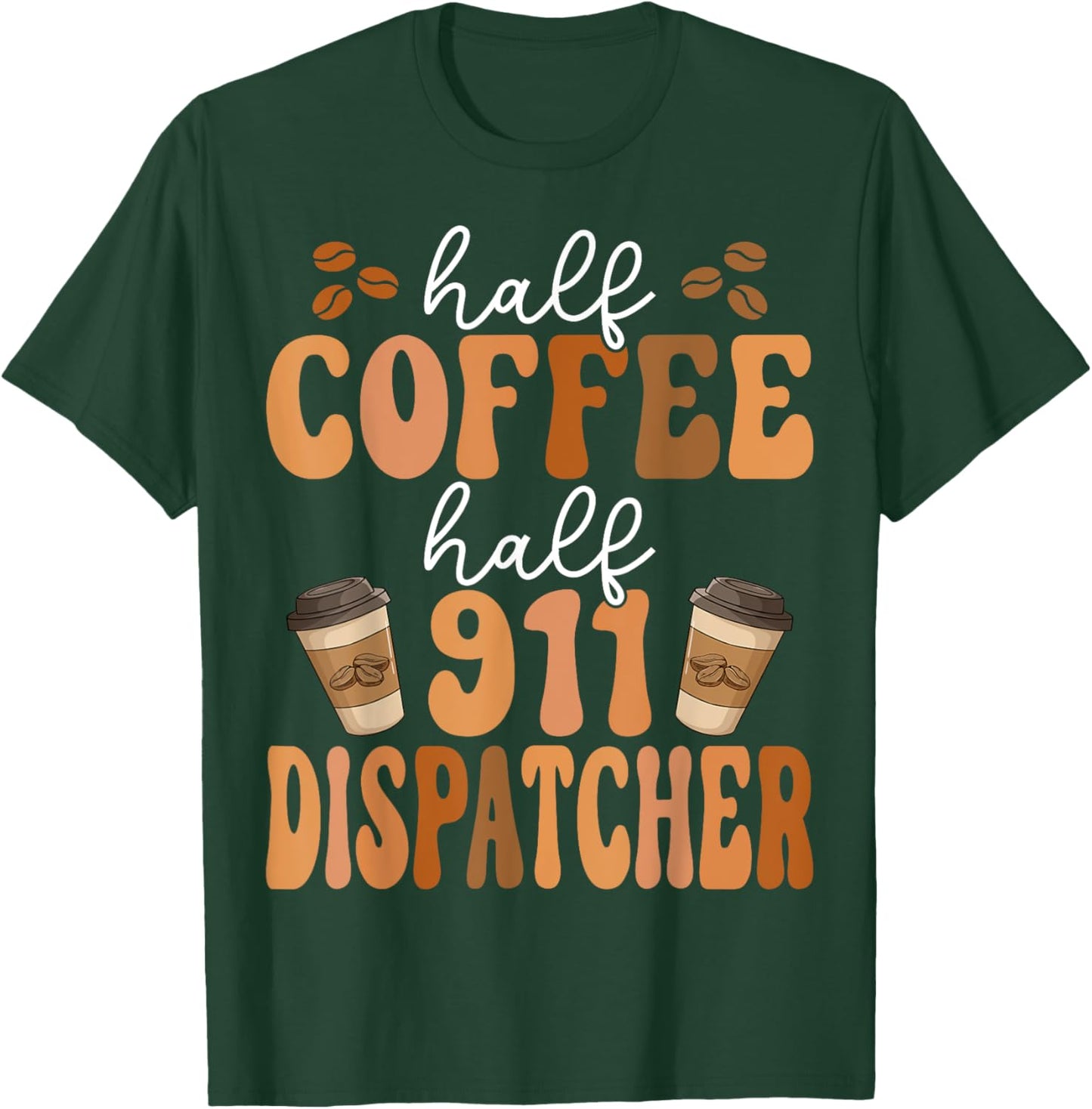 Emergency Call 911 Operator Half Coffee Half 911 Dispatcher T-Shirt - T-Shirt | Forest
