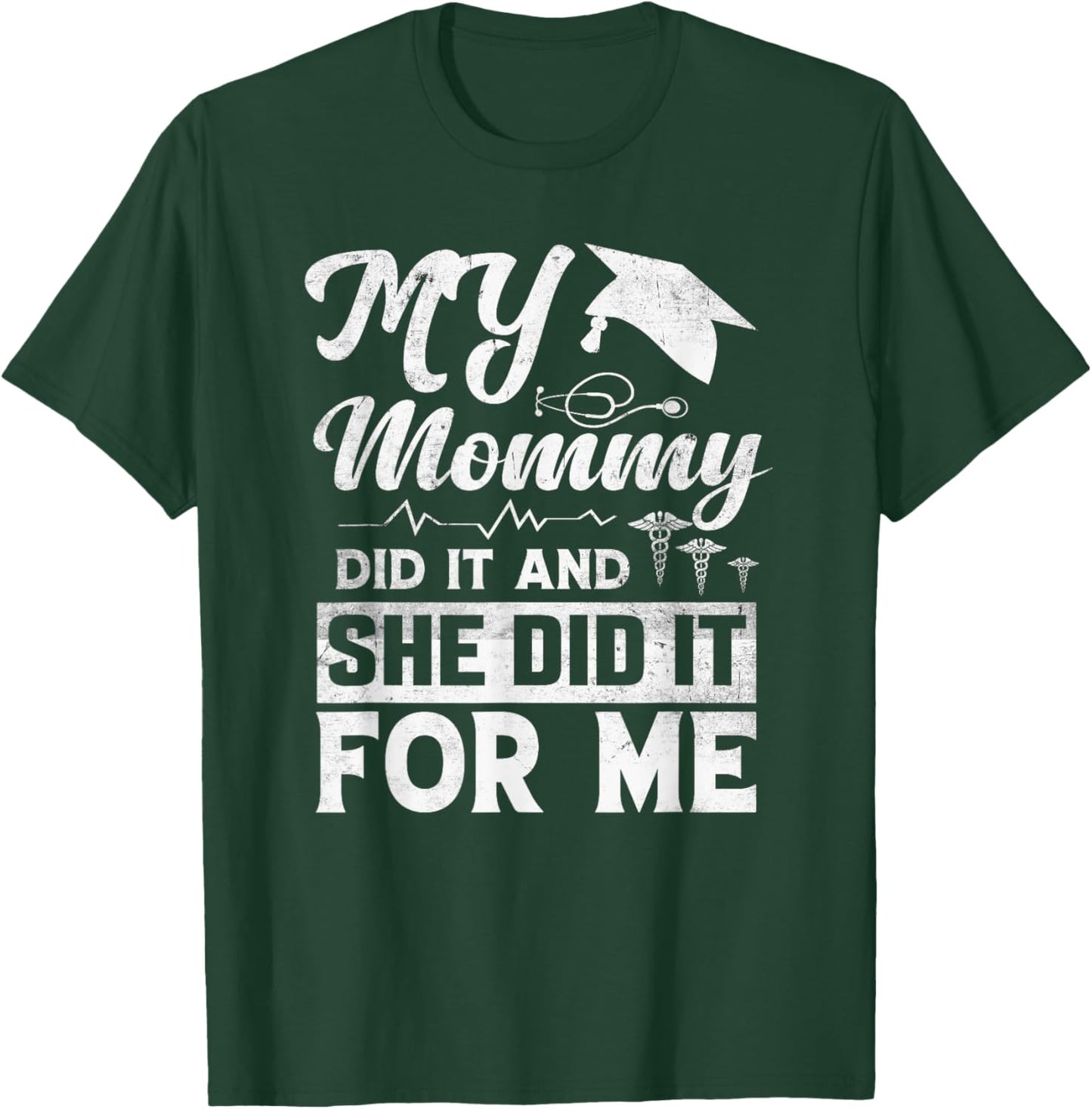 My Mommy Did It And She Did It For Me Mom Nurse Graduation T-Shirt - T-Shirt | Forest