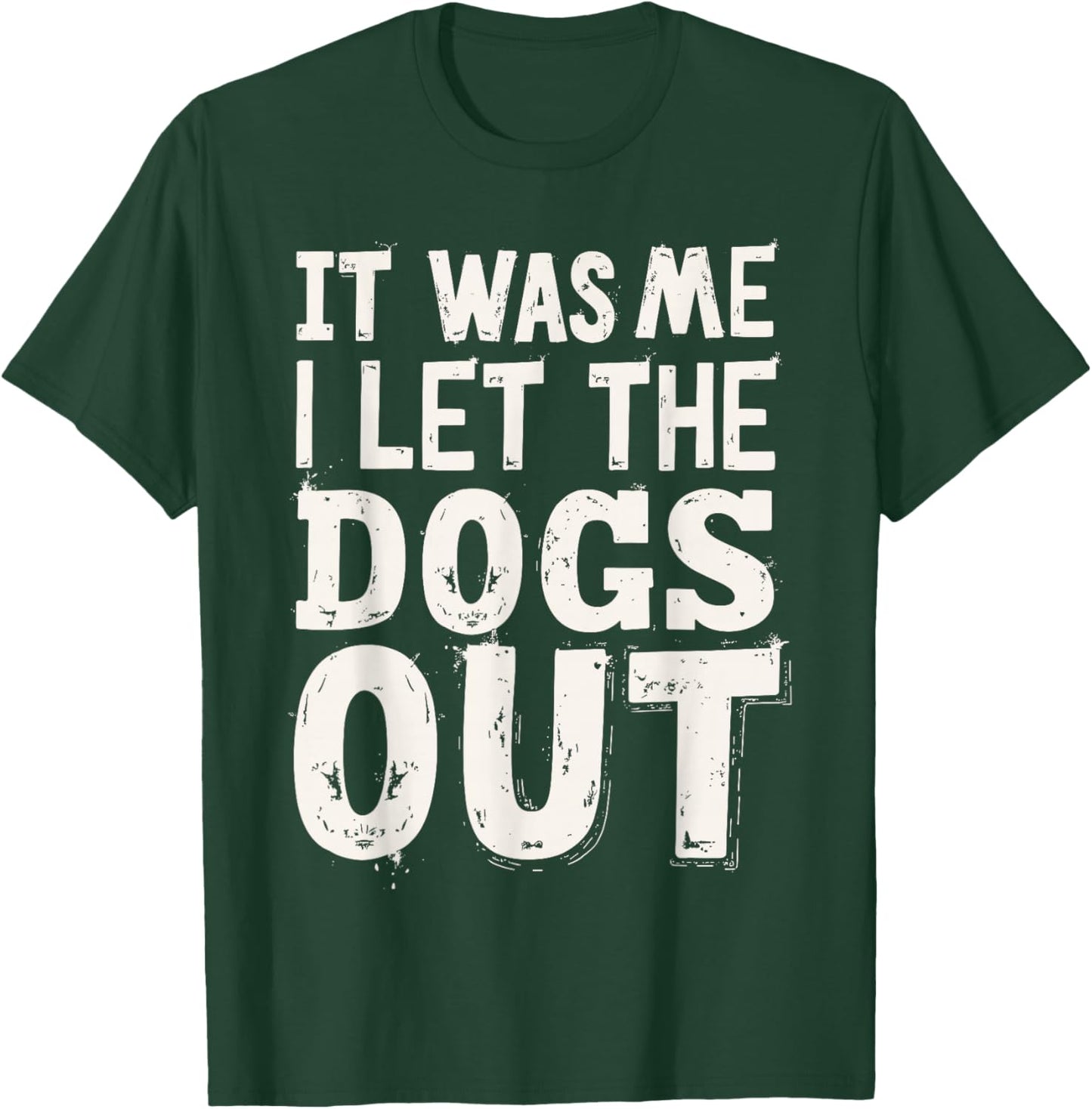 It was Me I Let the Dogs Out Dog Lover Funny Dog Joke T-Shirt - T-Shirt | Forest