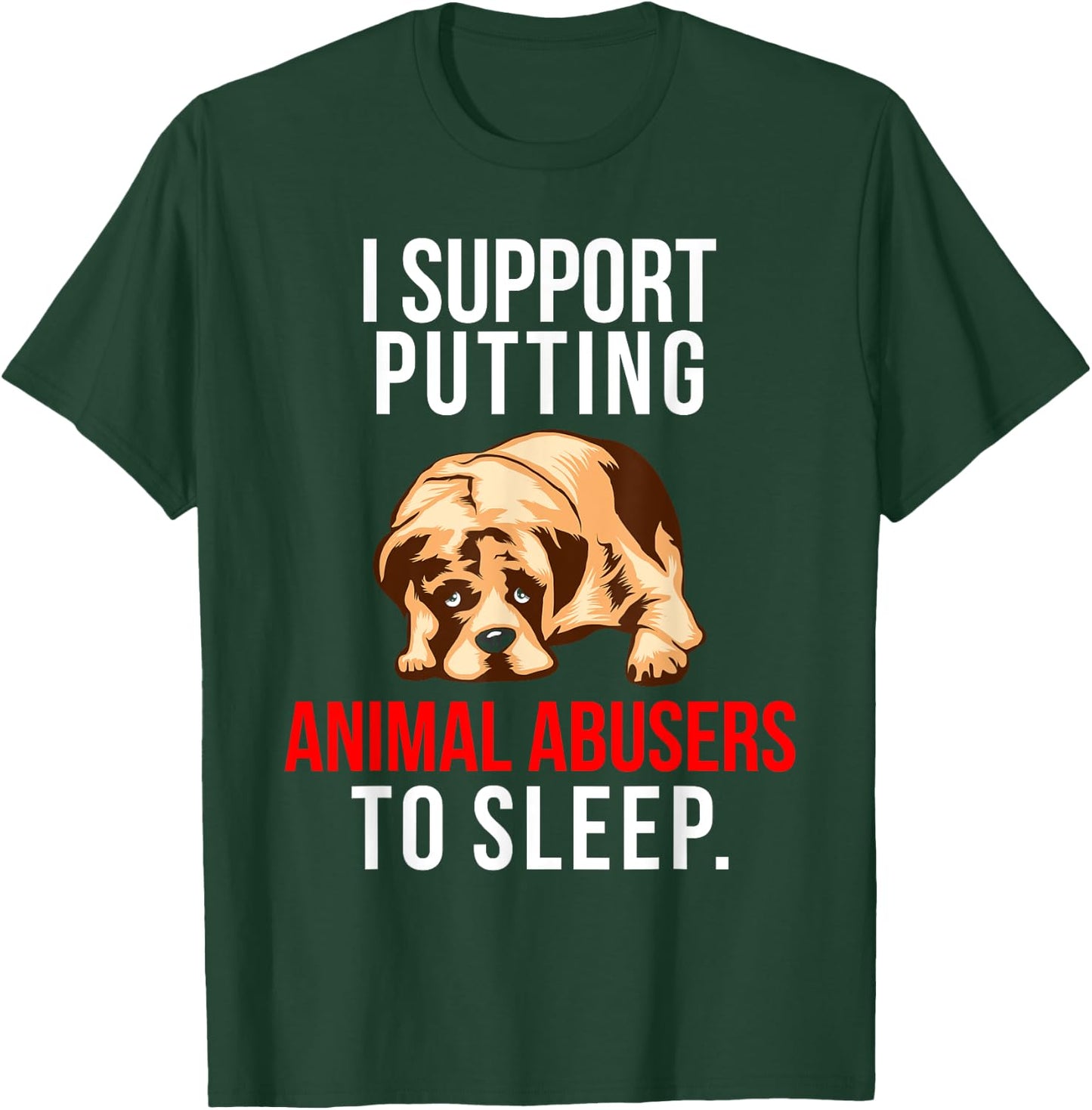 Animal Abuse Awareness Dog I Support Animal Abusers to Sleep Women T-Shirt - T-Shirt | Forest