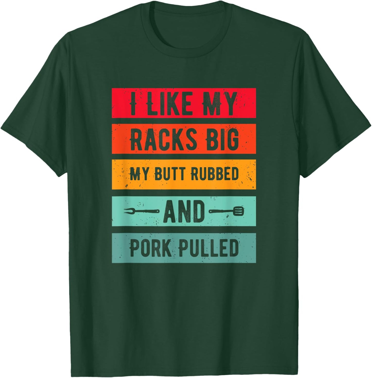 Funny I Like My Racks Big My Butt Rubbed and Pork Pulled T-Shirt - T-Shirt | Forest