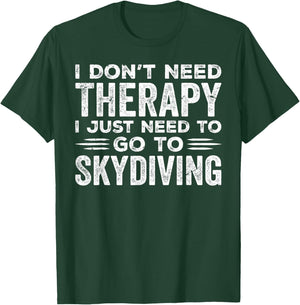I Don't Need Therapy I Just Need To Go Skydiving Skydiver T-Shirt - T-Shirt | Forest