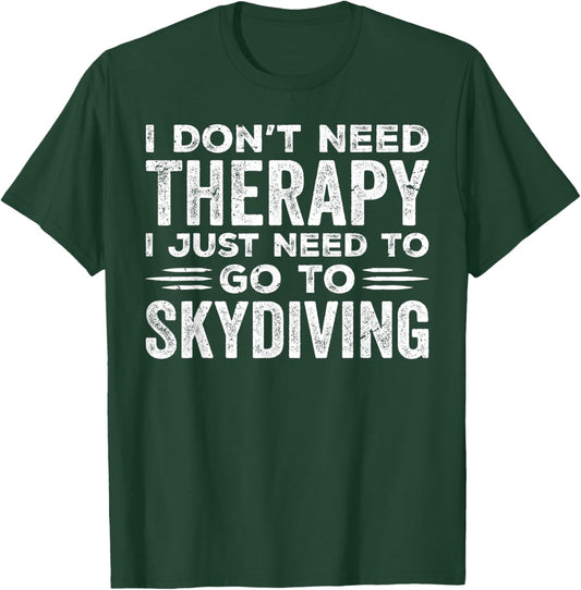 I Don't Need Therapy I Just Need To Go Skydiving Skydiver T-Shirt - T-Shirt | Forest