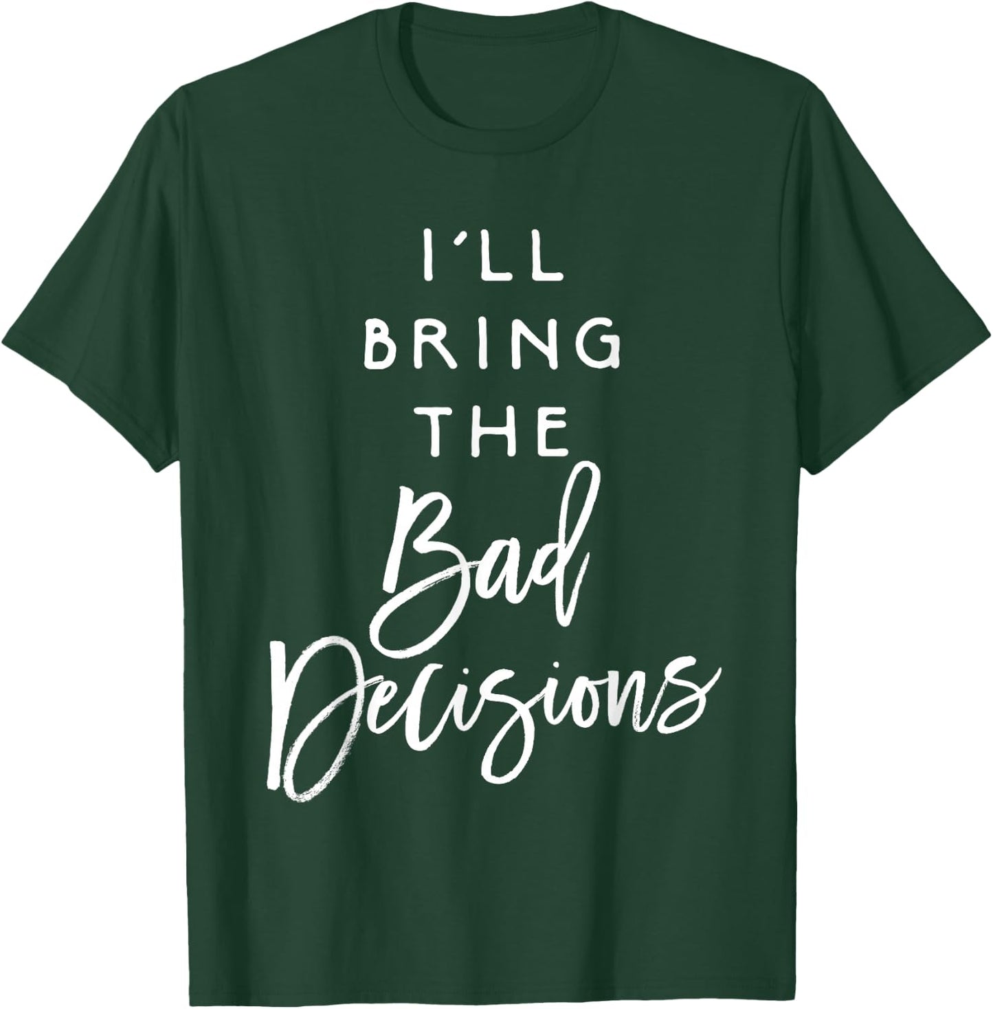 I'll Bring The Bad Decisions Funny Party T-Shirt - T-Shirt | Forest