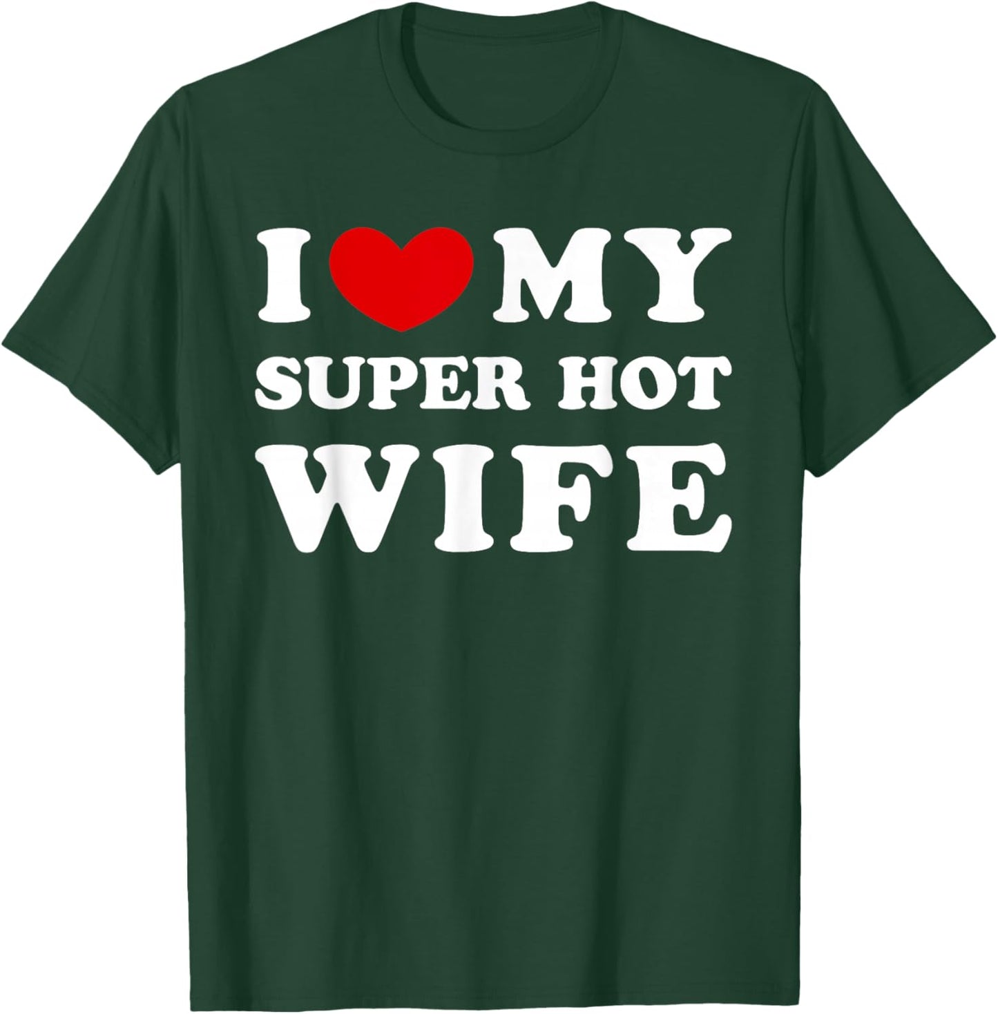 I Love My Super Hot Wife, I Love My Super Hot Wife T-Shirt - T-Shirt | Forest