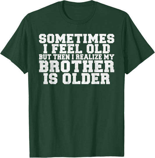 Sometimes i feel old but then i realize my Brother is Older T-Shirt - T-Shirt | Forest