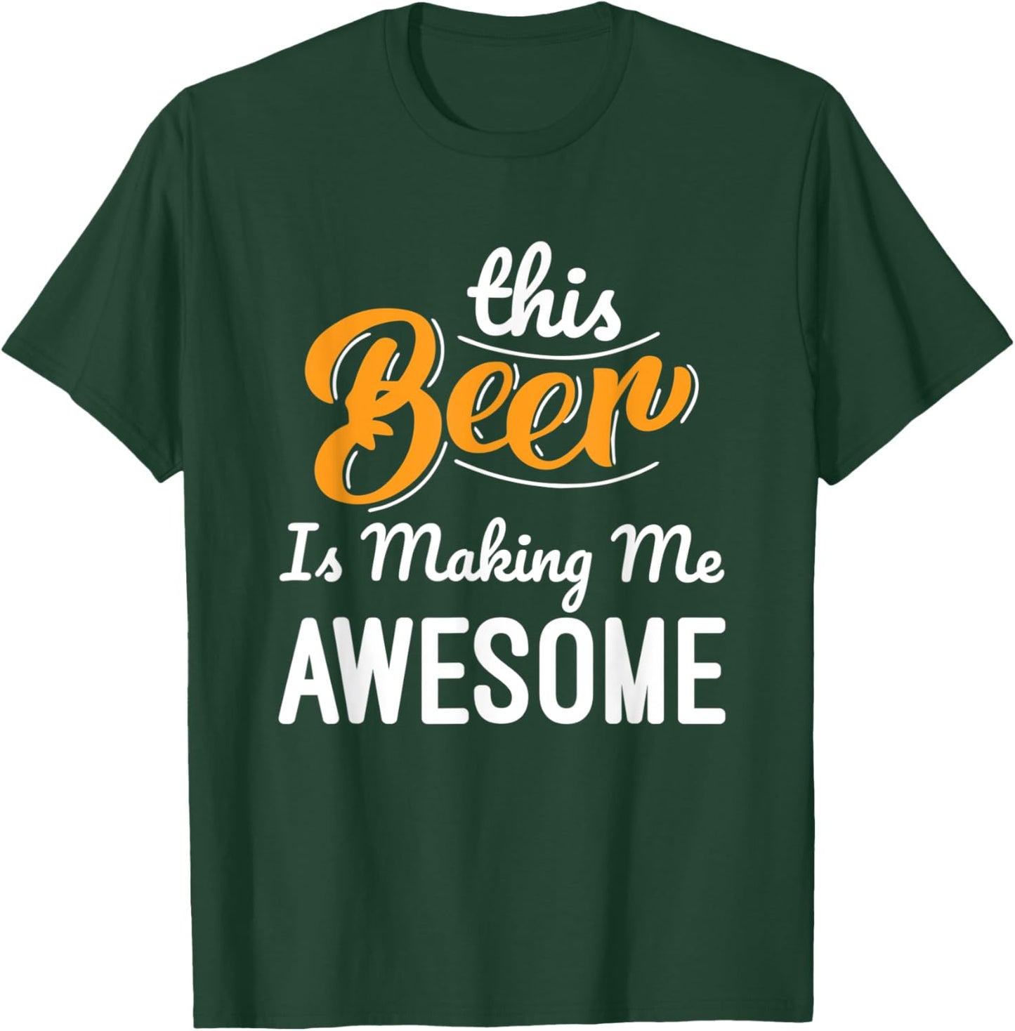 This Beer Is Making Me Awesome Drinking Beer Lovers Funny T-Shirt - T-Shirt | Forest