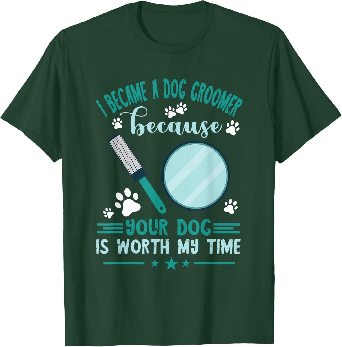 Dog Grooming Your Dog Is Worth My Time Dog Groomer T-Shirt - T-Shirt | Forest
