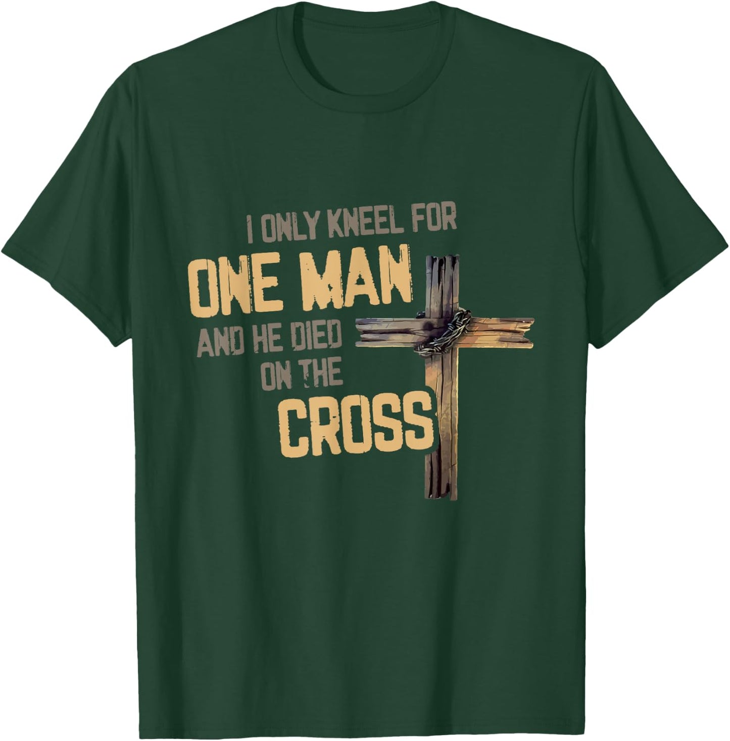I Only Kneel For One Man And He Died On The Cross Christian T-Shirt - T-Shirt | Forest