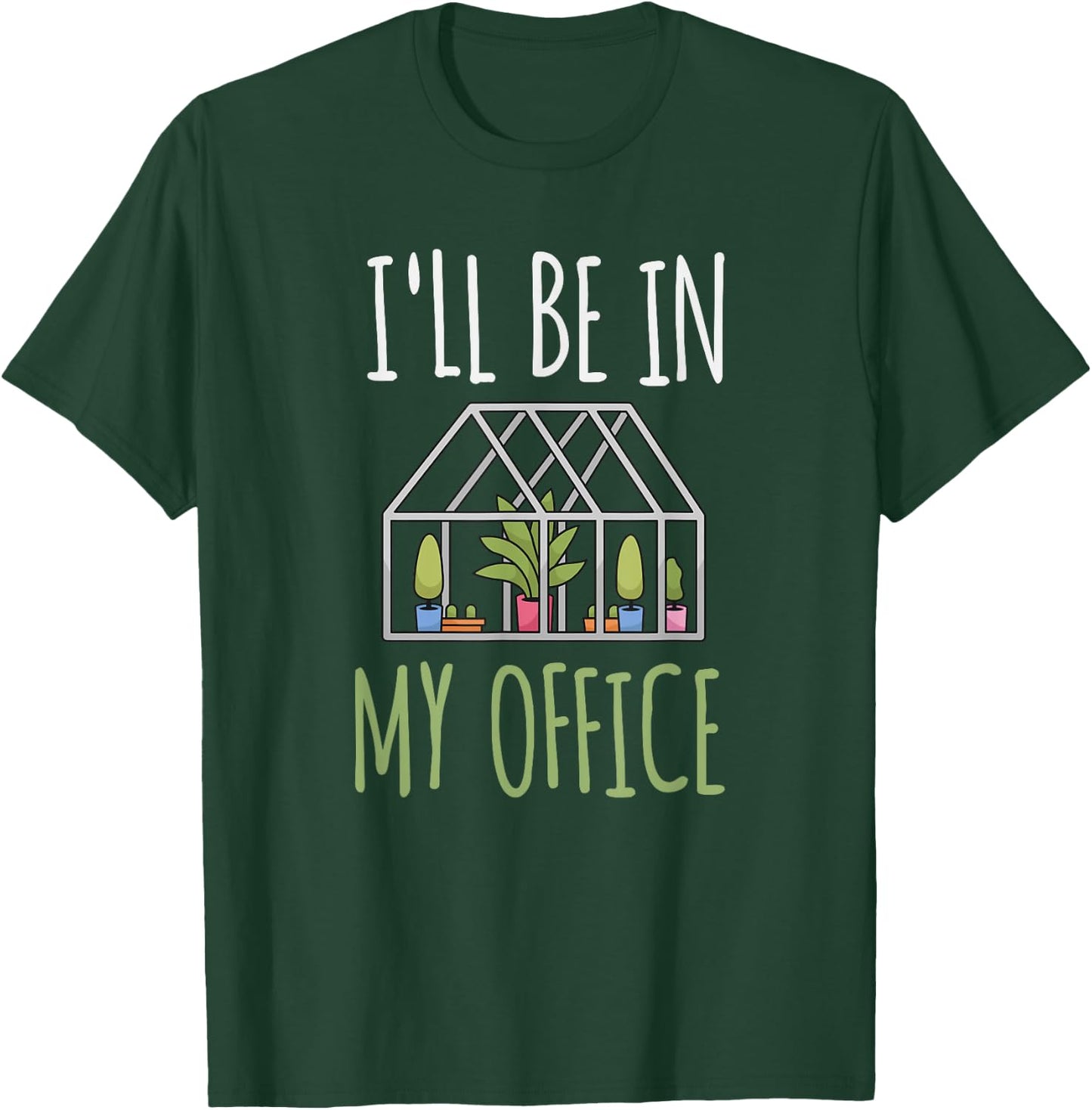 I'll Be In My Office Garden - Funny Greenhouse Gardening T-Shirt - T-Shirt | Forest
