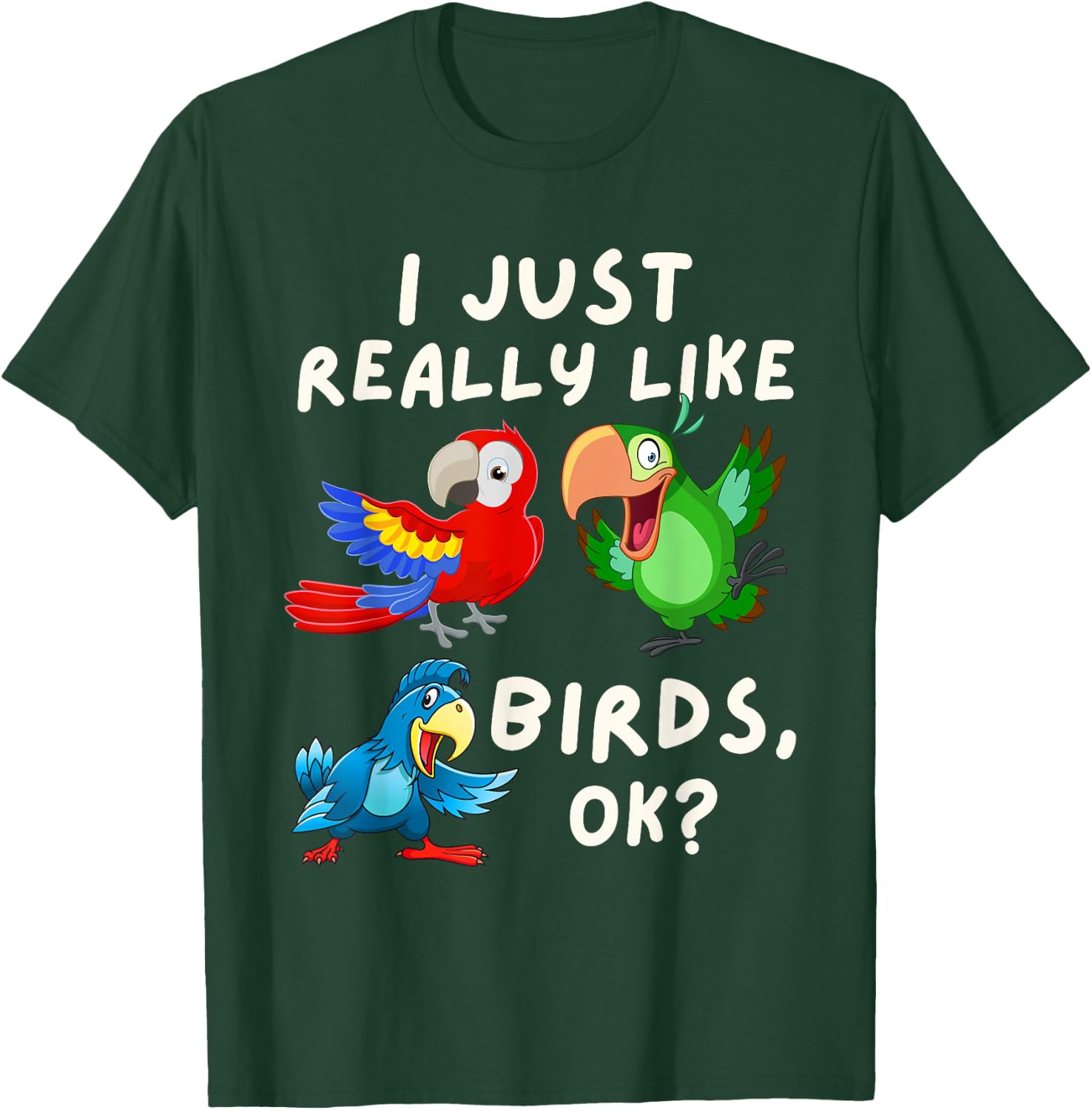 I Just Really Like Birds OK - Funny Bird Lover & Parrot Fan T-Shirt - T-Shirt | Forest