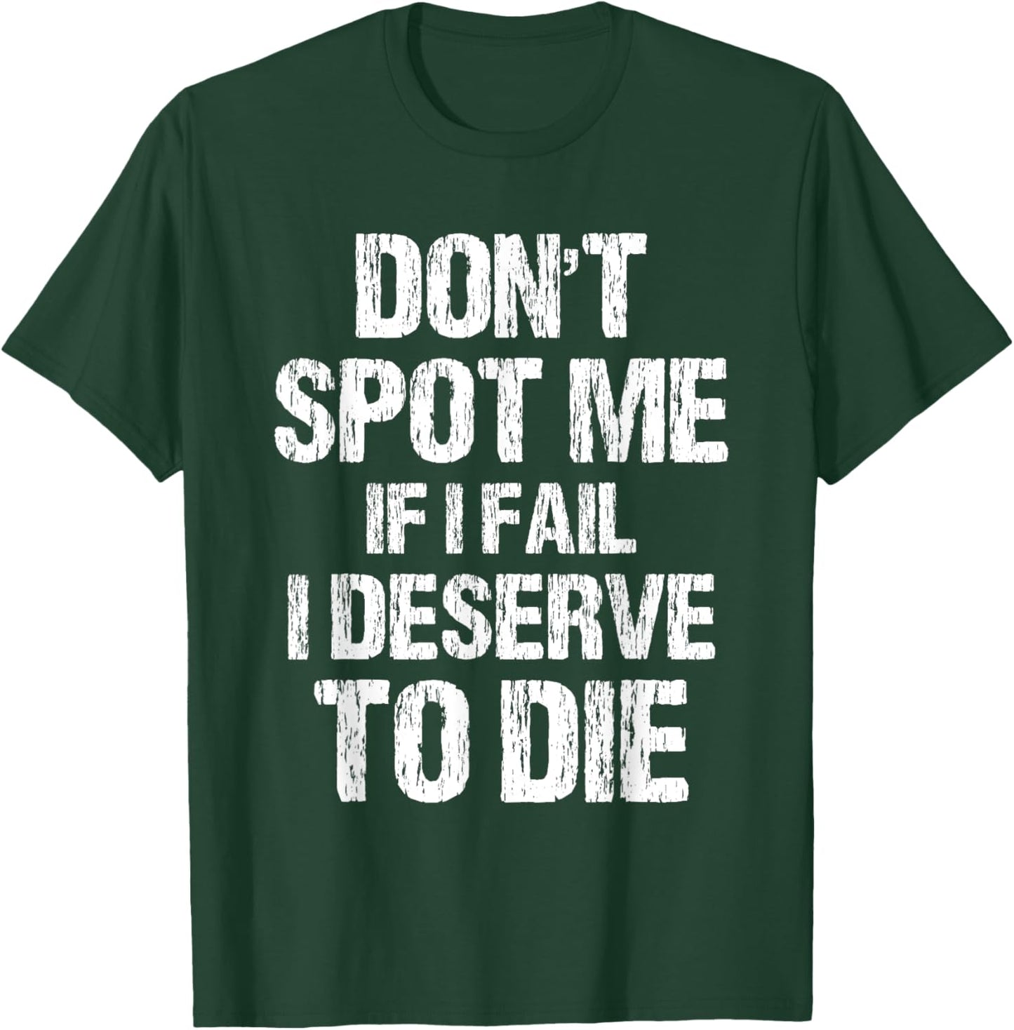 Don't Spot Me If I Fail I Deserve To Die Gym Apparel Vintage T-Shirt - T-Shirt | Forest