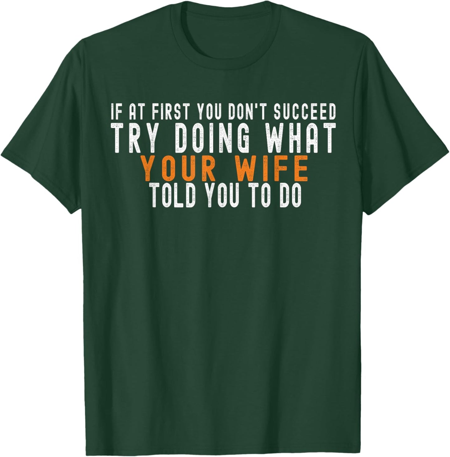 If at First You Don't Succeed Try Doing What Your Wife T-Shirt - T-Shirt | Forest