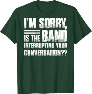 I'm sorry is the band interrupting your conversation funny T-Shirt - T-Shirt | Forest