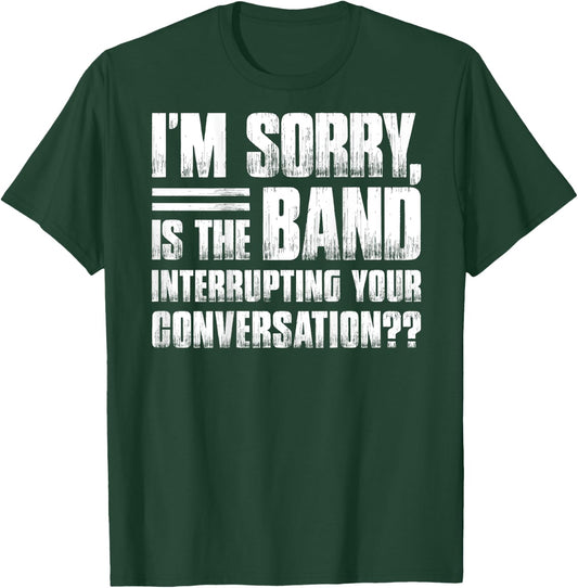 I'm sorry is the band interrupting your conversation funny T-Shirt - T-Shirt | Forest