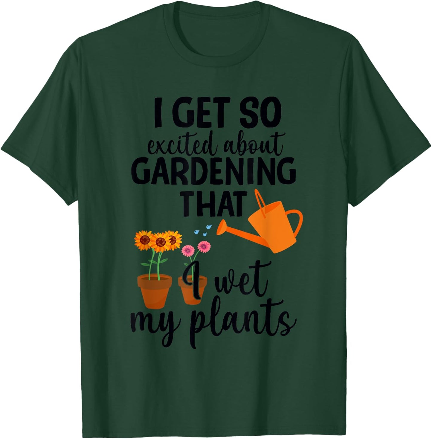 I Get So Excited About Gardening I Wet My Plants Pun T-Shirt - T-Shirt | Forest