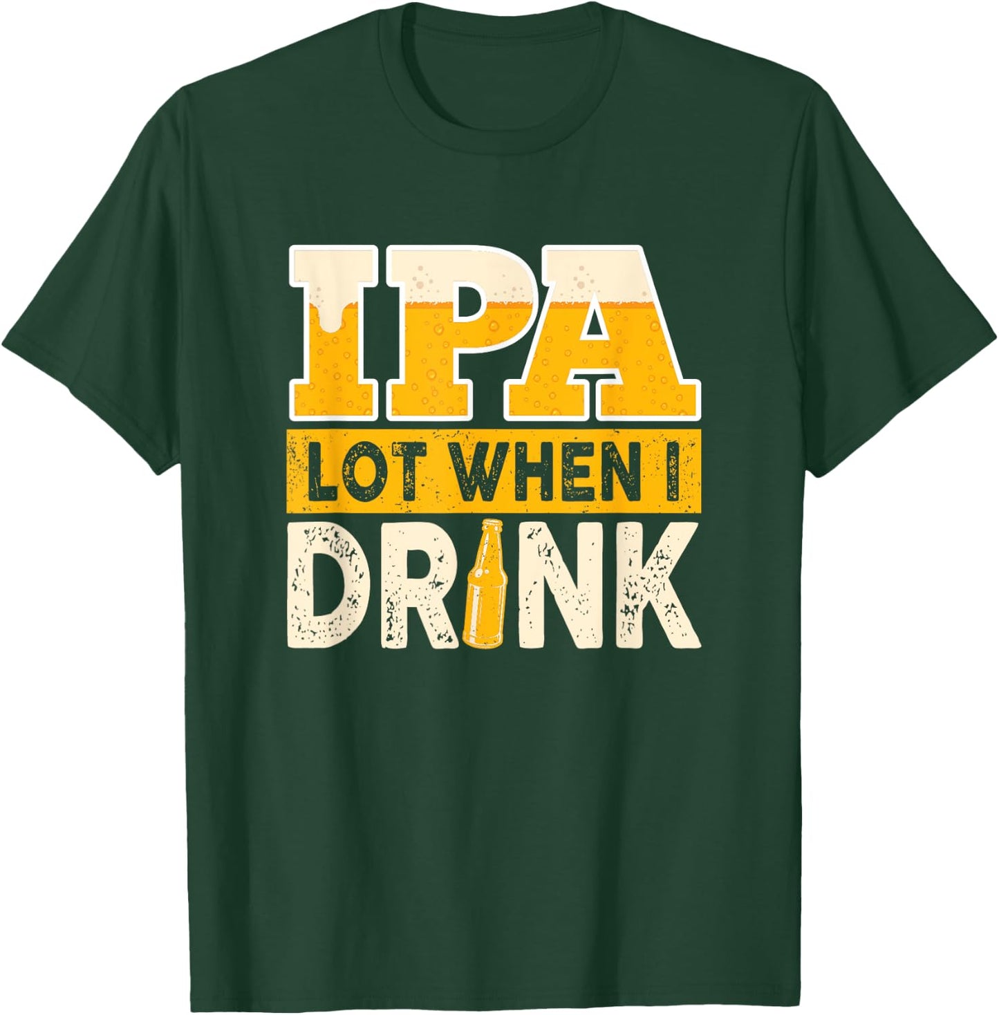 IPA Alot When I Drink Beer Funny Beer Lover T-Shirt - T-Shirt | Forest
