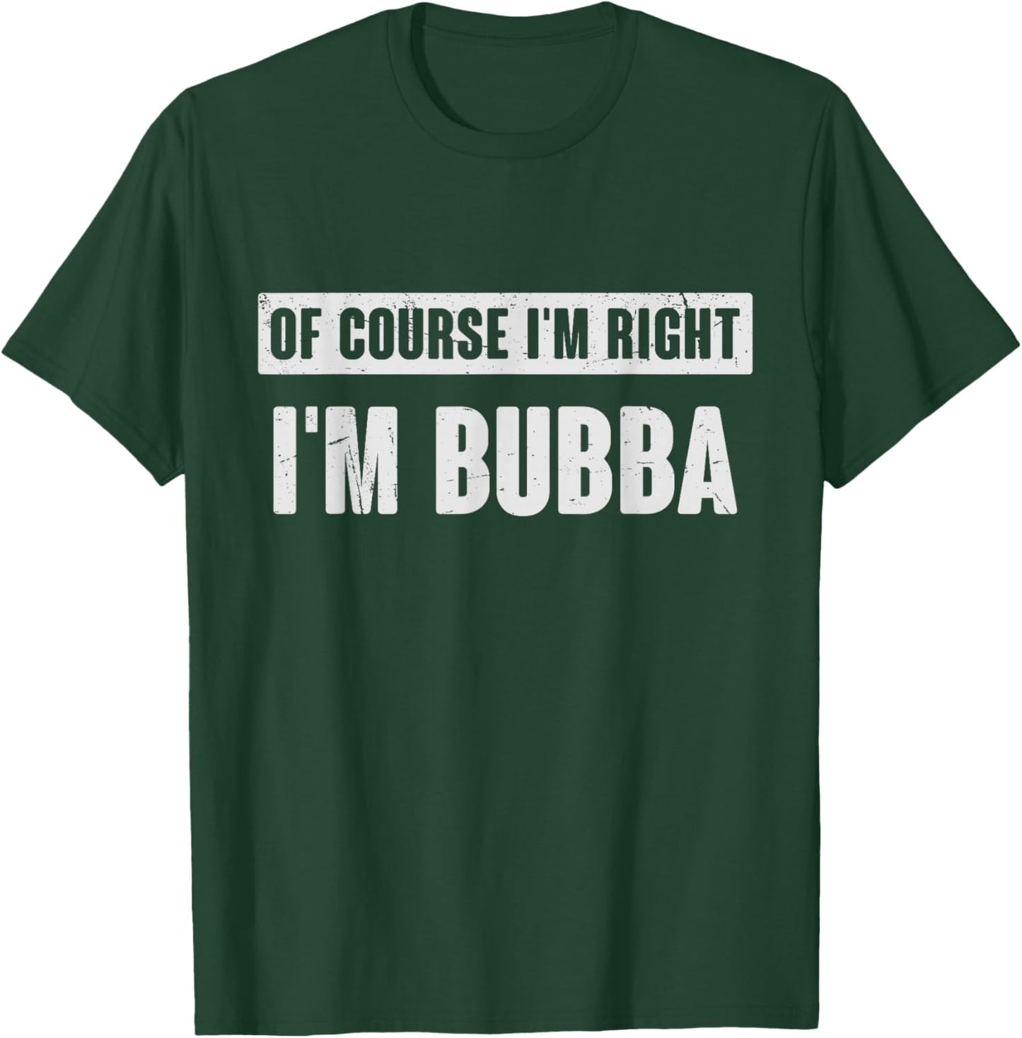 of Course I'm Right I'm Bubba - Funny Bubba Name Gift T-Shirt - T-Shirt | Forest